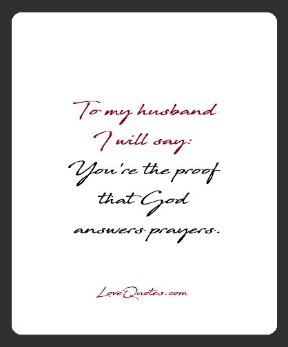 To my husband I will say: You're the proof that God answers prayers.  - Love Quotes - https://www.lovequotes.com/to-my-husband/ You Are The Answer To My Prayers, God Husband Quotes, Biblical Husband Quotes, Dear Husband Quotes, Quotes To My Husband, God Answered Prayers Quotes, Answered Prayer Quotes, Kingdom Husband, Kingdom Spouse