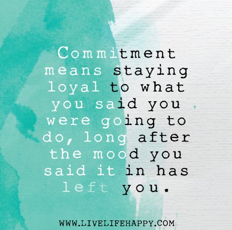 Commitment means staying loyal to what you said you were going to do, long after the mood you said it in has left you. Stay The Course Quotes, Stay The Course, Live Life Happy, More Than Words, Great Quotes, Live Life, Inspirational Words, Cool Words, Life Lessons