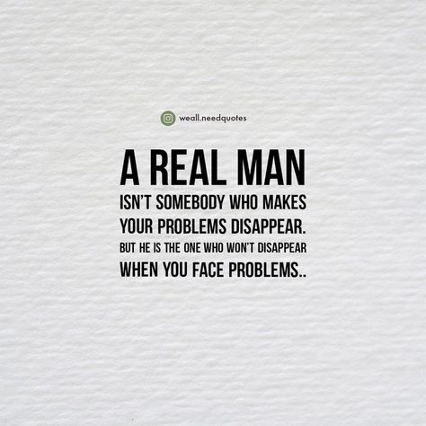 A real man isn't somebody who makes your problems disappear. But he is the one who won't disappear when you face problems.. He Is The One, A Real Man, English Quotes, Real Man, Wisdom Quotes, The One, Cards Against Humanity, Make It Yourself, Quotes