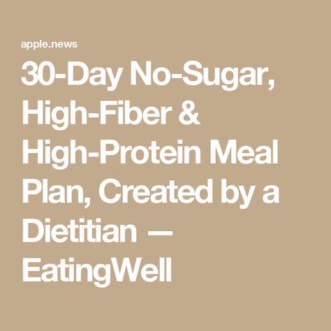 30-Day No-Sugar, High-Fiber & High-Protein Meal Plan, Created by a Dietitian — EatingWell High Fiber Meal Plan, High Protein Meal Plan, Protein Meal Plan, Easy Breakfast Brunch, Nutrition Guidelines, Lunch Appetizers, Protein Meal, Fiber Diet, High Fiber Diet