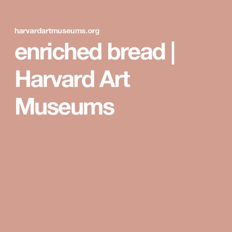 enriched bread | Harvard Art Museums Harvard Art Museum, Los Angeles Artist, Art Museums, Yale University, Strong Body, Apartment Ideas, Art Center, Art Museum, Bread