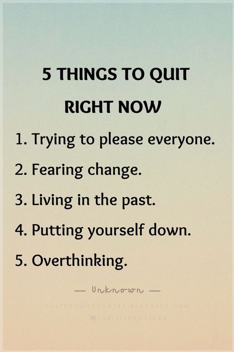 Quotes 5 Things to quit right now 1. Trying to please everyone. 2. Fearing change. 3. Living in the past. 4. Putting yourself down. 5. Overthinking. Quit Overthinking, Overthinking Quotes, Living In The Past, Self Growth Quotes, Positive Vibes Quotes, Self Growth, You Dont Say, Growth Quotes, Personal Improvement