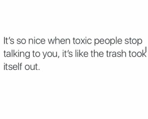 It's so nice when toxic people stop talking to you, its like the trash took itself out. Trash Took Itself Out, Toxic People, Stop Talking, So Nice, Manifestation Quotes, Talking To You, Wise Words, Funny, Quotes