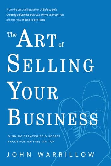 Buy The Art of Selling Your Business: Winning Strategies & Secret Hacks for Exiting on Top by  John Warrillow and Read this Book on Kobo's Free Apps. Discover Kobo's Vast Collection of Ebooks and Audiobooks Today - Over 4 Million Titles! Inspirational Books To Read, Top Books, Business Books, Creating A Business, Selling Books, Online Bookstore, Small Business Owners, Practical Advice, Inspirational Books