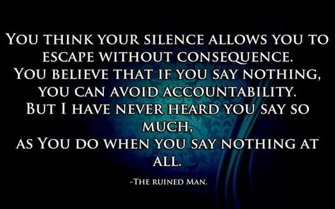 You think your silence allows you to escape without consequence. You believe that if you say nothing you can abouts accountability. But I have never heard you say so much as you do when you say nothing at all. When You Say Nothing At All, Your Silence, Say Nothing, Nothing At All, All Or Nothing, You Think, Accounting, Thinking Of You, Quotes