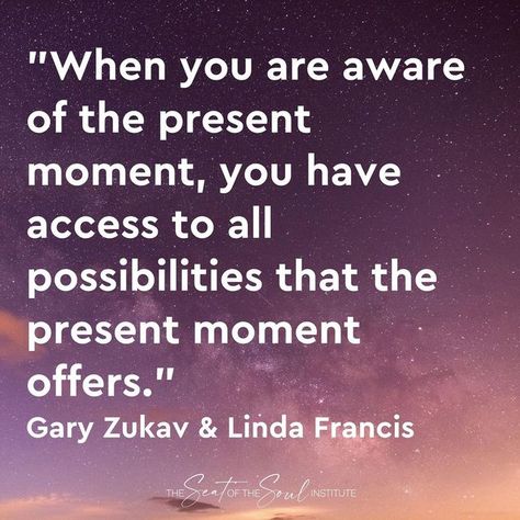 Gary Zukav on Instagram: ""When you are aware of the present moment, you have access to all possibilities that the present moment offers." Gary Zukav & Linda Francis, The Heart of the Soul⁠ .⁠ .⁠ .⁠ .⁠ .⁠ .⁠ .⁠ .⁠ #seatofthesoul #heartofthesoul #authenticpower #expandingconsciousness #spiritualjourney #presentmoment #loveoverfear #soul2soul #spiritualawakening #thejourney #wholeness #inspirationalquote⁠ ⁠#awakenthepossibility⁠" Seat Of The Soul Quotes, Seat Of The Soul, Gary Zukav, The Present Moment, Soul Quotes, Present Moment, The Present, Spiritual Journey, Spiritual Awakening