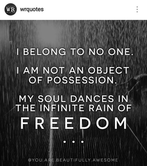 I belong to no one. I am not an object of possession. My soul dances in the infinite rain of freedom. #wrquotes #freedom #rain Class Quotes, Freedom Quotes, Not Love, Badass Women, All About Me!, Healing Powers, Favorite Quotes, Love Of My Life, Written By