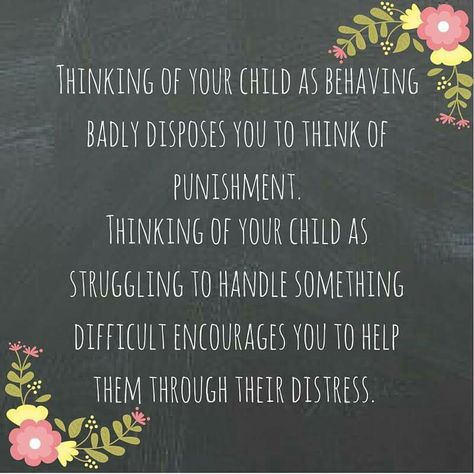 Thinking of your child as behaving badly disposes you to think of punishment.  Thinking of your child as struggling to handle something difficult encourages you to help them through their distress. Attachment Parenting, Parenting 101, Kids Behavior, Parenting Skills, Gentle Parenting, Mom Stuff, Mommy Life, Good Parenting, Foster Care