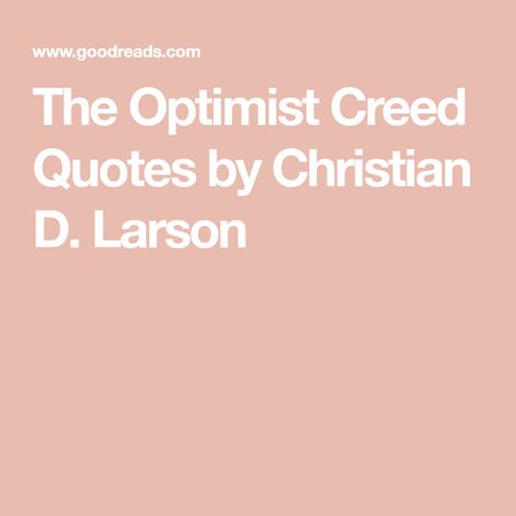 Optimist Creed, Christian D Larson, Creed Quotes, Grateful For Life, Power Of Gratitude, Being Grateful, Inspirational Board, My Attitude, Tough Day