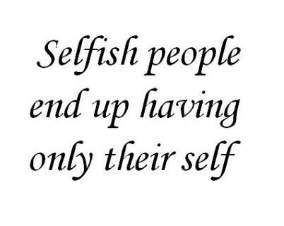 and no friends. Selfish is NOT LOVE or friendship.  Selfish people are often stubborn.  No I DO NOT LIKE self-centered people, I won't tolerate it from my kids. ONLY encourage them to be people who are good to OTHERS w/true friends by their side, sharing good times together, giving to each other! Self Absorbed People, Selfish People Quotes, Self Centered People, Selfish Quotes, Selfish People, Care Quotes, People Quotes, New Quotes, Amazing Quotes