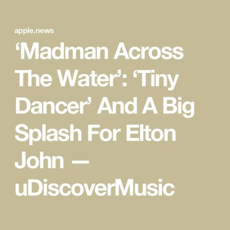 ‘Madman Across The Water’: ‘Tiny Dancer’ And A Big Splash For Elton John — uDiscoverMusic Madman Across The Water, Big Splash, Tiny Dancer, Elton John, Mad Men, North American, Dancer, Water, Music