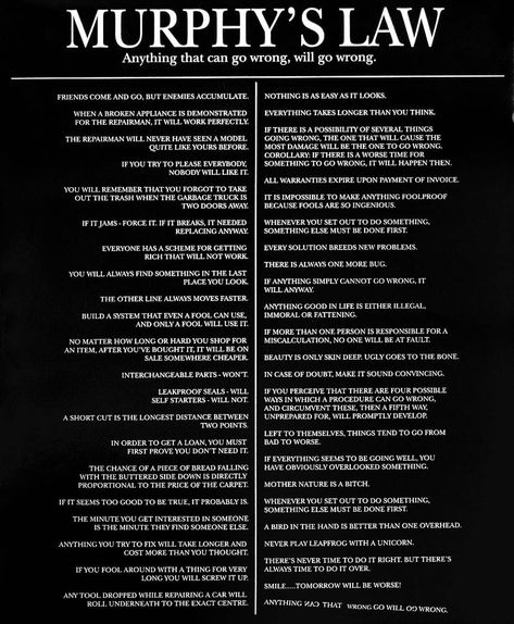 Murphy's law is a popular adage that states that "things will go wrong in any given situation, if you give them a chance," or more commonly, "whatever can go wrong, will go wrong." A number of variants on the rule have been formulated, as have several corollaries. Murphy’s law is mainly if there is a grammar error when correcting a grammar error. Like if I see someone wrote,”their” then, I would say, “no, it’s they’re,” when really it is actually there. • 🌌 Follow | @mentormedia.inc 🌌 Law Poster, Law Tattoo, Friends Come And Go, Murphy Law, English Posters, Knowledge And Wisdom, Bad Timing, Satire, Wisdom Quotes