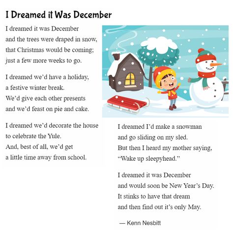 New funny winter poem for kids: "I Dreamed it Was December" https://www.poetry4kids.com/poems/i-dreamed-it-was-december/ #holiday #season #seasonal #winter #dream #poetry #children #kidlit Holiday Poems For Kids, Christmas Rhymes For Kids, Poem On Winter Season, Winter Poems For Kids, Kenn Nesbitt, Winter Rhymes, December Poems, Children Poems, Dream Poetry