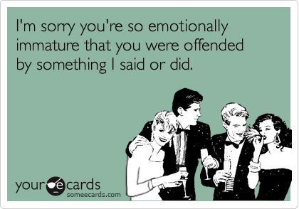 I'm sorry you're so emotionally immature that you were offended by something I said or did. Friendship Sayings, True Friendships, Quotes Real, What I Like About You, Funny Friendship, Behind Blue Eyes, Quotes Friendship, Friendship Poems, Friendship Humor