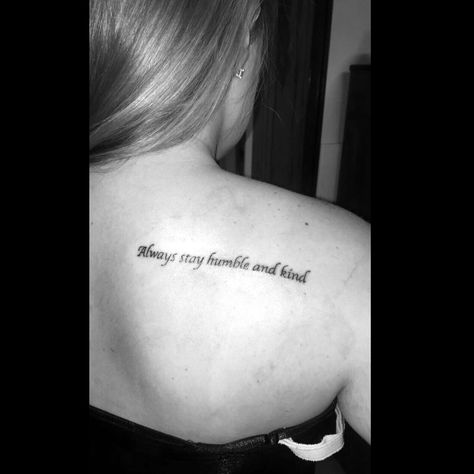 Always stay humble and kind tattoo Always Stay Humble And Kind Tattoo, Humble Tattoos For Women, Humble And Kind Tattoo, Stay Humble Tattoo, Humble Tattoo, Kind Tattoo, Humble Quotes, Always Stay Humble And Kind, Small Tattoo Placement