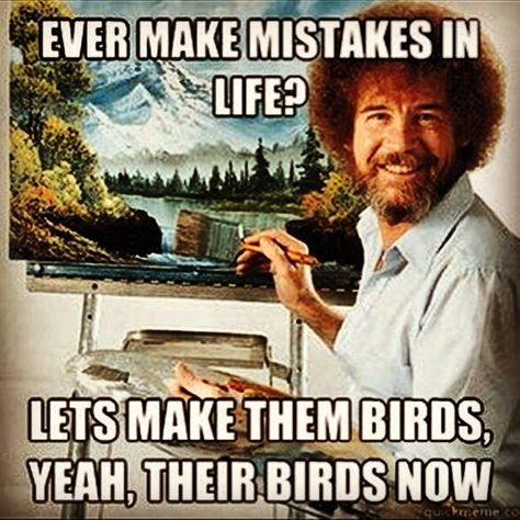 Bob Ross #mistakes Effin Birds, Funniest Pictures, Funny Inspirational Quotes, Bob Ross, Memes Humor, Six Feet Under, Art Furniture, Life Advice, Look At You