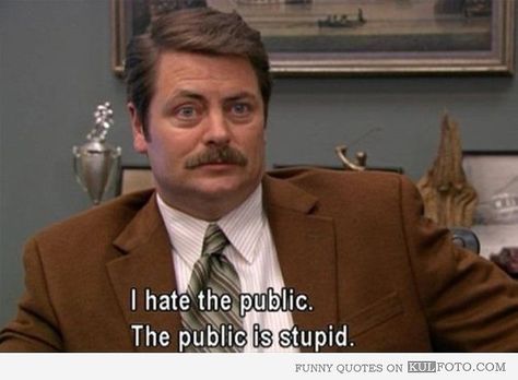 The public is stupid. (I love Ron Swanson!) Parks And Rec Quotes, Ron Swanson Quotes, Parks And Recs, Ron Swanson, Parks N Rec, Tv Quotes, Parks And Recreation, A Quote, Bones Funny