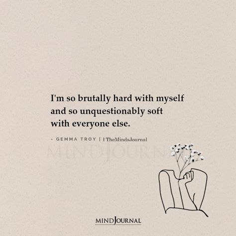 I'm So Brutally Hard With Myself Being There For Everyone Else, I Am A Brutally Soft Woman, Im Hard To Love, Refresh Quotes, Good Person Quotes, Struggle Quotes, Personality Quotes, The Minds Journal, Stay Kind