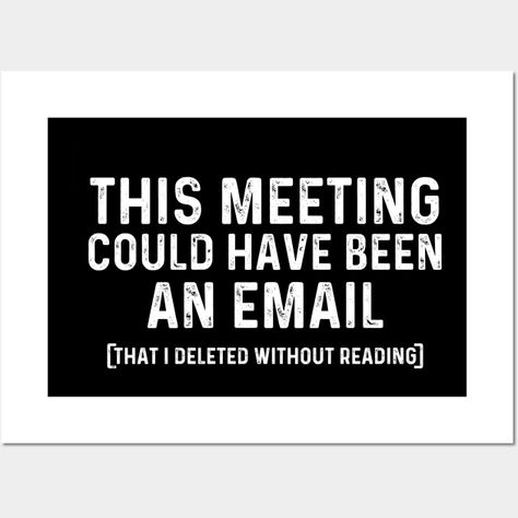 Our "Meeting Could Have Been An Email that I deleted without reading" shirt is perfect for those who appreciate humor and want to express their playful attitude towards unproductive meetings. This quote humorously suggests that the information discussed could have been effectively communicated through a simple email. If you've experienced tedious or unnecessary meetings and enjoy poking fun at workplace dynamics, this shirt is for you. -- Choose from our vast selection of art prints and posters Meetings Quotes, Meetings Humor, Funny Work, Reading Shirts, Office Humor, An Email, Work Humor, Work Office, Funny Stuff