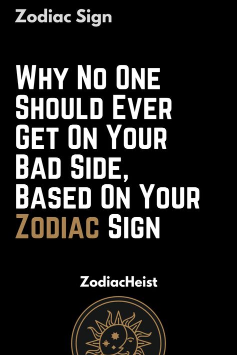 Why No One Should Ever Get On Your Bad Side, Based On Your Zodiac Sign Your Zodiac Sign Your, Worst Zodiac Sign, Human Personality, Capricorn Facts, Aries Facts, Leo Facts, Scorpio Facts, Aquarius Facts, Pisces Facts