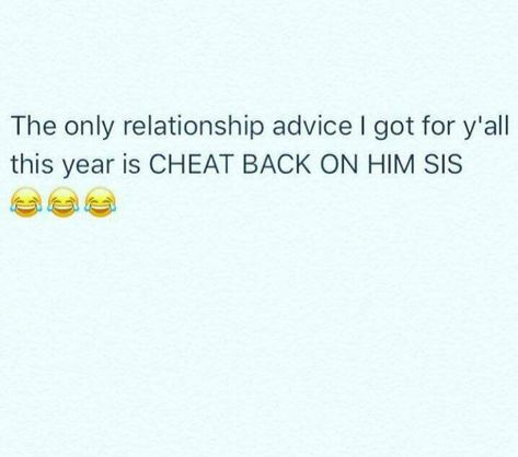 Cheat back Sis Funny Cheating Memes, Men Are Cheaters, Cheating Back Quotes, How To Cheat On Your Boyfriend, Cheating Funny Quotes, Cheating Quotes Funny Hilarious, Petty Quotes Relationships Cheating, Cheating Boyfriend Quotes Funny, Cheating Boyfriend Quotes Relationships