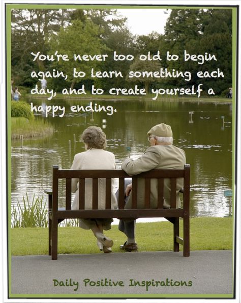 You're never too old to learn something new and you'll exercise your brain in the process. Challenge yourself. Study a foreign language.  #MindExercises  #WordsofWisdom #InspiringQuotes Too Old Quotes, Never Too Old Quotes, Growing Old Together, Elderly People, Happy Ending, Positive Inspiration, Begin Again, Never Too Old, Old Quotes