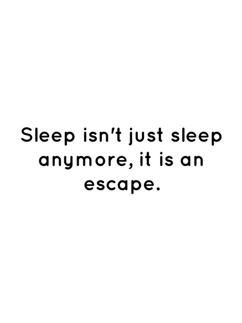 Sleep Just Isn't Sleep Anymore Its An Escape, Sleep Escape Quotes, Enough Sleep Aesthetic, She Died Quotes, Sleep Quotes Deep, Just Want To Sleep Quotes, Sleep Poetry, Escape Quotes, Sleep Memes