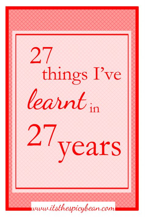 27 things I’ve learnt in 27 years My 27th Birthday, My Twenties, 27th Birthday, Things I Learned, My Brain, Brain, Blogger, Reading, Feelings