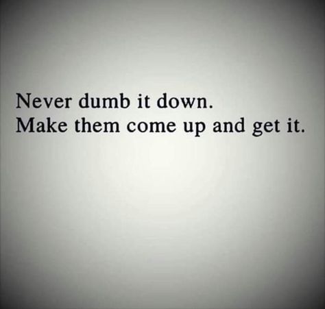 Never dumb it down. Make them come up and get it. Facebook Ideas, Inspirational Qoutes, Beauty Bar, Powerful Words, Reality Quotes, How I Feel, Mary Kay, The Words, Personal Growth