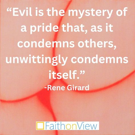 "Evil is the mystery of a pride that, as it condemns others, unwittingly condemns itself." -Rene Girard Rene Girard, Sharing Quotes, Memes Quotes, Memes, Quotes