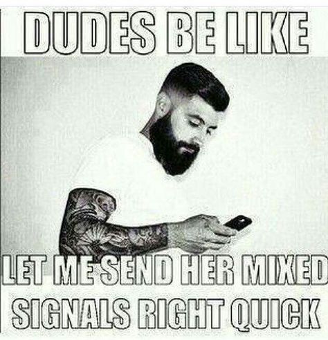 Dudes be like let me send her mixed signals right quick weird weirdness messed up huh guys dating n games game let go move on forward motion Funny Quotes About Being Single, Quotes About Being Single, Memes About Relationships, Dudes Be Like, Funny Relationship Quotes, Single Humor, Mixed Signals, About Relationships, Super Funny Quotes