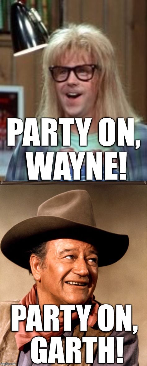 PARTY ON, WAYNE! PARTY ON, GARTH! | image tagged in garth algar,wayne's world,john wayne,party time,excellent | made w/ Imgflip meme maker Happy Birthday Wayne, Cool Couples Costumes, Waynes World Quotes, Party Time Meme, Garth Algar, Waynes World, Cool Couples, Fun Party Drinks, Time Meme