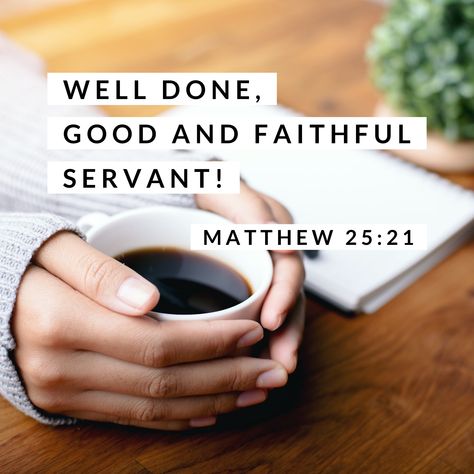 well done good and faithful servant Well Done My Good And Faithful Servant, Matthew 25 21, Good And Faithful Servant, Do Better Quotes, Matthew 1, Jesus Christ Quotes, Matthew 25, Servant Leadership, Christ Quotes