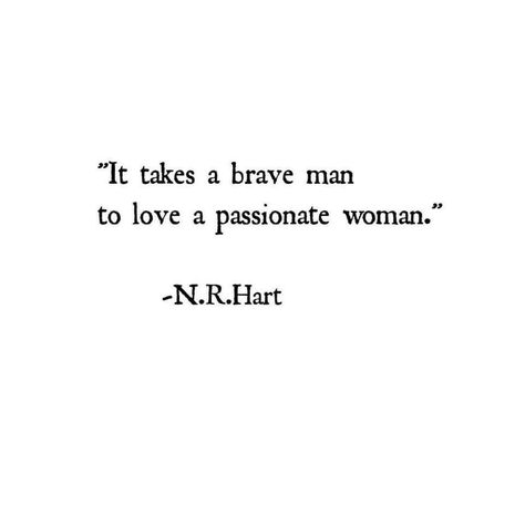 "It takes a brave man to love a passionate woman."  -N.R.Hart Brave Man Quotes, N R Hart, Sacred Masculine, Passion Quotes, Men Quotes, Good Heart, Badass Quotes, Heart Quotes, Love Languages