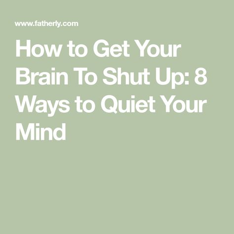 How to Get Your Brain To Shut Up: 8 Ways to Quiet Your Mind How To Get Things Off Your Mind, Can’t Shut My Brain Off, How To Quiet Your Mind To Sleep, Quieting Your Mind, How To Shut Your Brain Off At Night, How To Shut Up, How To Get Someone Off Your Mind, How To Quiet Your Mind, Quiet Your Mind