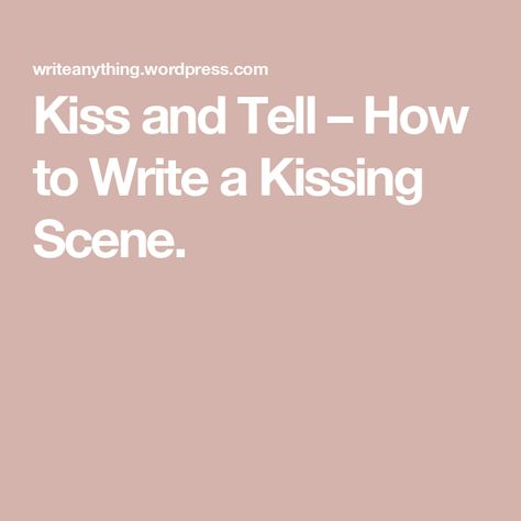 Kiss and Tell – How to Write a Kissing Scene. How To Write Kissing, Writing Prompts Kiss Scene, How To Write A First Kiss Scene, How To Write A Good Kiss Scene, Writing First Kiss Scene, How To Write A Kiss, Ways To Describe A Kiss, Kiss Writing Prompts, How To Write Kissing Scenes