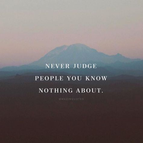 Never Judge People You Know Nothing About life quotes quotes quote life inspirational life quotes life quotes for facebook life quotes for tumblr life quotes with images life quotes with pictures life quotes with pics quotes on life Dont Judge People Quotes, Judgemental People Quotes, Judgement Quotes, Judgemental People, Judge Quotes, Daily Love Quotes, Dont Judge People, Judge People, Judging People