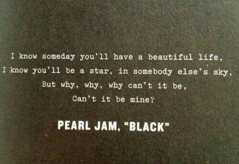 Pearl Jam - Black ❤ Pearl Jam Tattoo, Pearl Jam Quotes, Pearl Jam Black, Pearl Jam Lyrics, Lyrical Quotes, Collective Soul, Pearl Jam Eddie Vedder, Lyrics To Live By, Band Wallpapers