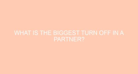 What is the biggest turn off in a partner? The Biggest Turn-Offs in a Relationship that can Ruin its Future They Talk Too Much About Their Ex. They Talk in a Very Bad Way About Their Exes. They are Rude to Service Staff. They Don’t Have a Job or Ambitions for the Future. They Never […] Turn Offs, Pick Up Lines Cheesy, Talk Too Much, Very Bad, Turn Off, Personal Hygiene, Pick Up Lines, When Someone, Turn Ons