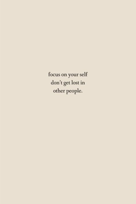 focus on your self don't get lost in other people. Concentrate On Yourself Quotes, Choose Your Self Quotes, Being Down Quotes, Focus On Your Life Not Others, Don’t Live Your Life For Others, Focusing On Myself Quotes, Focus On Yourself Aesthetic, Aesthetic Art Quotes, Focus Aesthetic