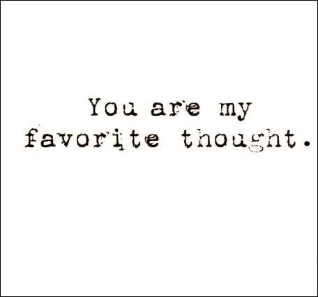 You are my favorite thought.. You’re My Favorite, You Are Everything, You Are So Adorable Quotes, You Are Altogether Beautiful My Darling, You Are Important To Me, You're My Person Quote, You’ll Always Be My Favorite What If, Comical Quotes, You're My Favorite Person