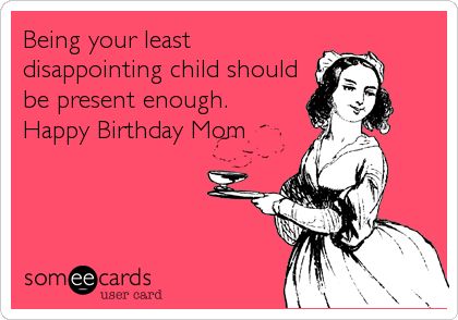 Being your least disappointing child should be present enough. Happy Birthday Mom | Family Ecard Er Humor, Nurse Knowledge, Funny Mom Birthday Cards, Nurses Notes, Er Nurses, Medical Memes, Nursing Humor, Mottos To Live By, Funny Nursing