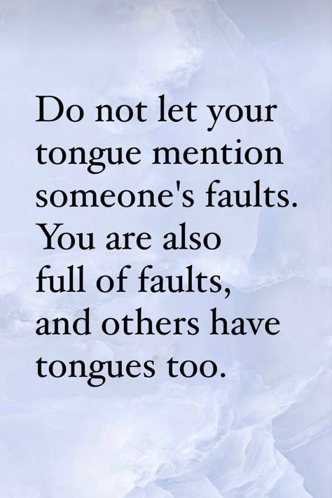 Do not let your tongue mention someone's faults. You are also full of faults, and others have tongues too. Sharp Tongue Quotes Words, Sharp Tongue Quotes, Control Your Tongue Quotes, The Tongue Has No Bones Quotes, Bite Your Tongue Quotes, Tongue Quotes, Family Quotes Truths, Faults Quote, Tongue Quote