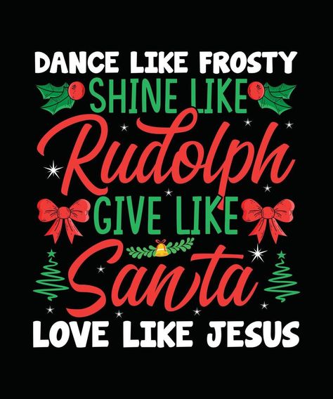 Dance Like Frosty Shine Like Rudolph Give Like Santa Love Like Jesus Merry Christmas T-shirt Design Dance Like Frosty, Love Like Jesus, Christmas T Shirt Design, Christmas Ad, Blessed Quotes, Christmas Messages, Christmas Recipes, Christmas T Shirt, Design Ad