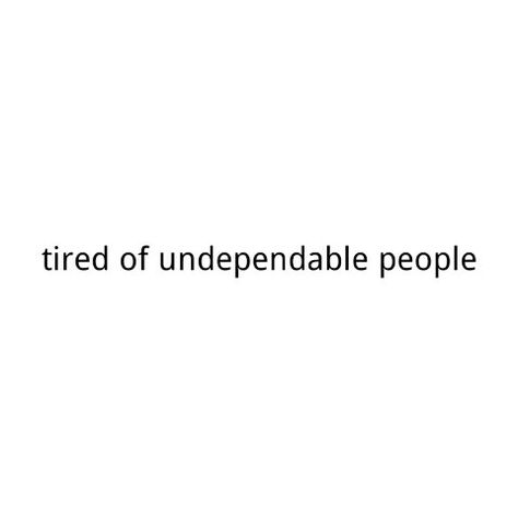 Financially Irresponsible People Quotes, Tired Of Toxic People, Unsafe People Quotes, Flakey People Quotes, Unreliable Quotes, Undependable People Quotes, Tired Of People Taking Advantage Of Me, Quotes About Being Done Pleasing People, Flaky People Quotes