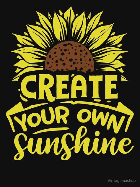 "Create Your Own Sunshine, Cute Inspirational Sunflower" T-shirt by Vintagemashup | Redbubble Sunflower Quotes Happiness, Sunflower Signs, Signs And Sayings, Sunflower Room, Cricut Projects Easy, Create Your Own Sunshine, Sunflower Quotes, Rose Tattoos For Women, Homemade Cookbook