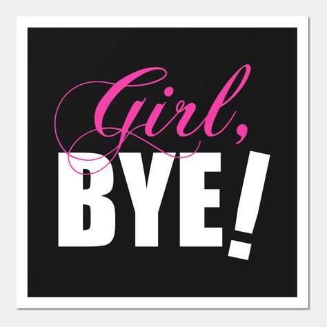 Girl bye! Show off your sassy sense of humor with this "girl bye" shirt. A funny yet charming dismissal of a friend. -- Choose from our vast selection of art prints and posters to match with your desired size to make the perfect print or poster. Pick your favorite: Movies, TV Shows, Art, and so much more! Available in mini, small, medium, large, and extra-large depending on the design. For men, women, and children. Perfect for decoration. Sassy Humor, Girl Bye, Sassy Quotes, Sense Of Humor, Quote Posters, Girls Shopping, Peace Gesture, Funny Quotes, Print Design