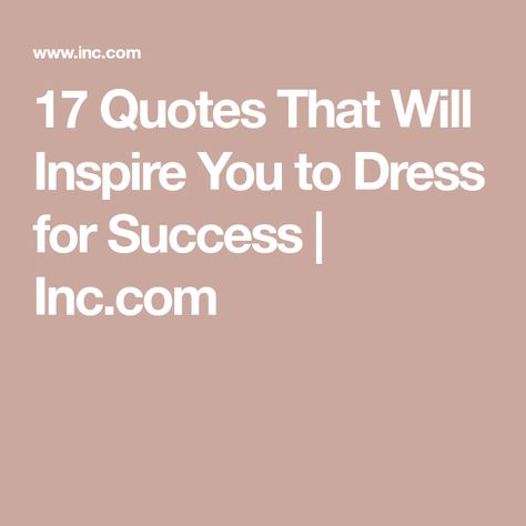 17 Quotes That Will Inspire You to Dress for Success | Inc.com Dress For Success Quotes, Feeling Good About Yourself, Fancy Clothes, Feeling Good, Fashion Quotes, Dress For Success, Fancy Outfits, Success Quotes, Inspirational Quotes