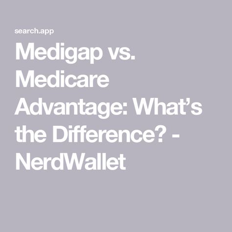 Medigap vs. Medicare Advantage: What’s the Difference? - NerdWallet Medicare Understanding, Medicare Advantage, Saving Money, Benefits, Money