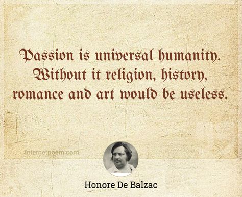 "Passion is universal humanity. Without it religion, history, romance and art would be useless." - Honore de Balzac - Balzac Quotes, Happy Poems, Family Poems, Honore De Balzac, Birthday Poems, Wedding Poems, Christmas Poems, Best Poems, Today In History